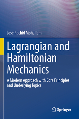 Lagrangian and Hamiltonian Mechanics: A Modern Approach with Core Principles and Underlying Topics-cover