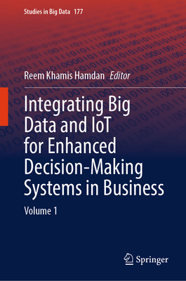 Integrating Big Data and Iot for Enhanced Decision-Making Systems in Business: Volume 1-cover