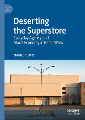 Deserting the Superstore: Everyday Agency and Moral Economy in Retail Work-cover