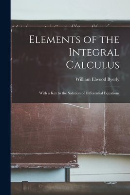 Elements of the Integral Calculus: With a Key to the Solution of Differential Equations-cover