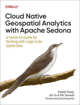 Cloud Native Geospatial Analytics with Apache Sedona: A Hands-On Guide for Working with Large-Scale Spatial Data-cover