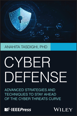 Cyber Defense: Advanced Strategies and Techniques to Stay Ahead of the Cyber Threats Curve-cover