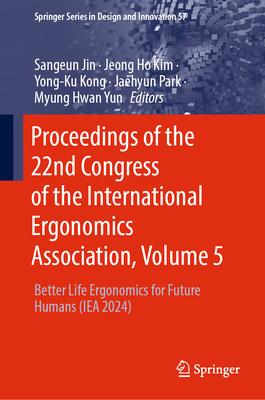 Proceedings of the 22nd Congress of the International Ergonomics Association, Volume 5: Better Life Ergonomics for Future Humans (Iea 2024)-cover