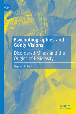Psychobiographies and Godly Visions: Disordered Minds and the Origins of Religiosity-cover