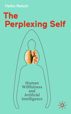 The Perplexing Self: Human Willfulness and Artificial Intelligence-cover