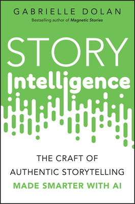 Story Intelligence: The Craft of Authentic Storytelling, Made Smarter with AI-cover
