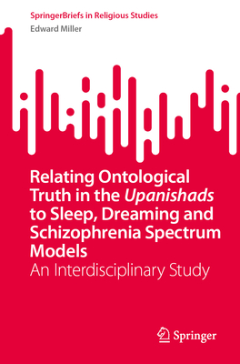 Relating Ontological Truth in the Upanishads to Sleep, Dreaming and Schizophrenia Spectrum Models: An Interdisciplinary Study-cover