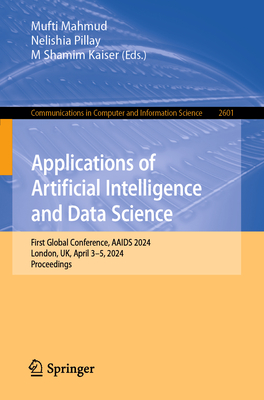 Applications of Artificial Intelligence and Data Science: First Global Conference, Aaids 2024, London, Uk, April 3-5, 2024, Proceedings-cover