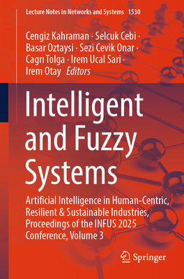 Intelligent and Fuzzy Systems: Artificial Intelligence in Human-Centric, Resilient and Sustainable Industries, Proceedings of the Infus 2025 Conferenc-cover