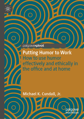 Putting Humor to Work: How to Use Humor Effectively and Ethically in the Office and at Home-cover