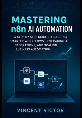 Mastering n8n AI Automation: A Step-by-Step Guide to Building Smarter Workflows, Leveraging AI Integrations, and Scaling Business Automation-cover