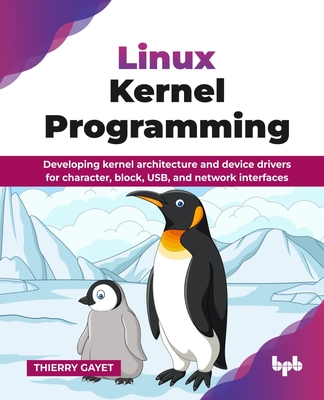 Linux Kernel Programming: Developing kernel architecture and device drivers for character, block, USB, and network interfaces (English Edition)-cover