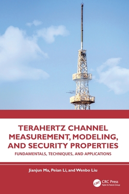 Terahertz Channel Measurement, Modeling, and Security Properties: Fundamentals, Techniques, and Applications-cover