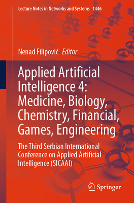 Applied Artificial Intelligence 4: Medicine, Biology, Chemistry, Financial, Games, Engineering: The Third Serbian International Conference on Applied-cover