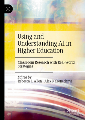 Using and Understanding AI in Higher Education: Classroom Research with Real-World Strategies-cover