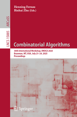 Combinatorial Algorithms: 36th International Workshop, Iwoca 2025, Bozeman, Mt, Usa, July 21-24, 2025, Proceedings-cover