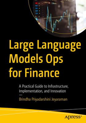 Large Language Models Ops for Finance: A Practical Guide to Infrastructure, Implementation, and Innovation-cover