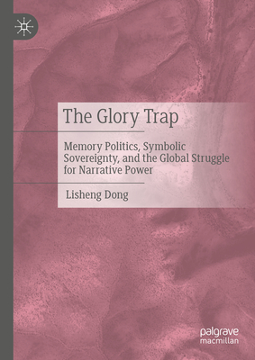 The Glory Trap: Memory Politics, Symbolic Sovereignty, and the Global Struggle for Narrative Power-cover