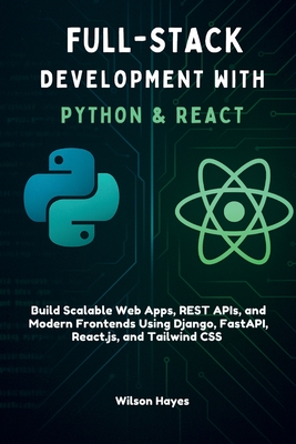 Full-Stack Development with Python & React: Build Scalable Web Apps, REST APIs, and Modern Frontends Using Django, FastAPI, React.js, and Tailwind CSS-cover
