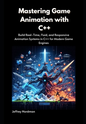 Mastering Game Animation with C++: Build Real-Time, Fluid, and Responsive Animation Systems in C++ for Modern Game Engines-cover