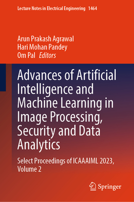 Advances of Artificial Intelligence and Machine Learning in Image Processing, Security and Data Analytics: Select Proceedings of Icaaaiml 2023, Volume-cover