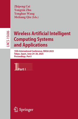 Wireless Artificial Intelligent Computing Systems and Applications: 19th International Conference, Wasa 2025, Tokyo, Japan, June 24-26, 2025, Proceedi-cover