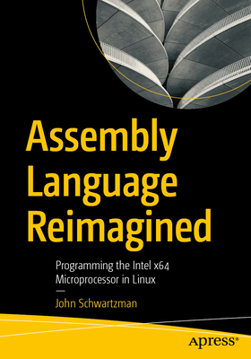 Assembly Language Reimagined: Programming the Intel X64 Microprocessor in Linux-cover