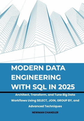 Modern Data Engineering with SQL in 2025: Architect, Transform, and Tune Big Data Workflows Using SELECT, JOIN, GROUP BY, and Advanced Techniques-cover