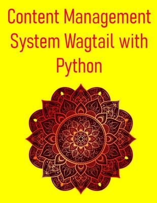 Content Management System Wagtail with Python: Build Powerful And Flexible Websites And Applications Using The Wagtail CMS-cover