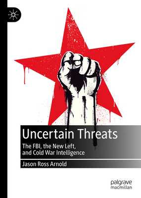 Uncertain Threats: The Fbi, the New Left, and Cold War Intelligence-cover
