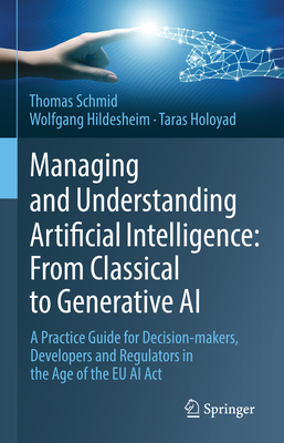 Managing and Understanding Artificial Intelligence: From Classical to Generative AI: A Practice Guide for Decision-Makers, Developers and Regulators i-cover