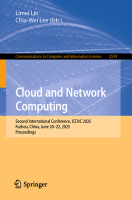 Cloud and Network Computing: Second International Conference, Iccnc 2025, Fuzhou, China, June 20-22, 2025, Proceedings-cover