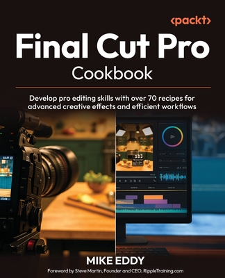 Final Cut Pro Cookbook: Develop pro editing skills with over 70 recipes for advanced creative effects and efficient workflows-cover