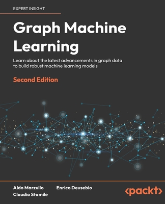 Graph Machine Learning - Second Edition: Learn about the latest advancements in graph data to build robust machine learning models-cover