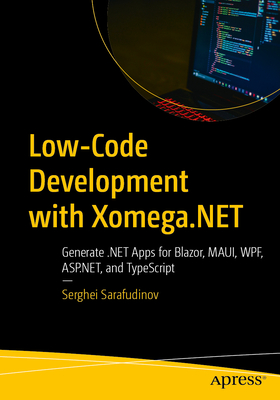 Low-Code Development with Xomega.Net: Generate .Net Apps for Blazor, Maui, Wpf, Asp.Net, and Typescript-cover