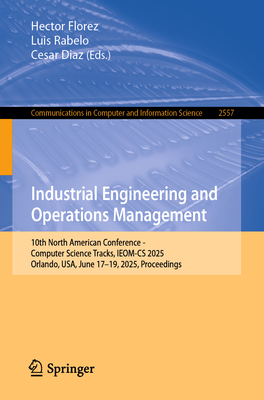 Industrial Engineering and Operations Management: 10th North American Conference - Computer Science Tracks, Ieom-CS 2025, Orlando, Usa, June 17-19, 20-cover