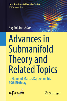 Advances in Submanifold Theory and Related Topics: In Honor of Marcos Dajczer on His 75th Birthday-cover