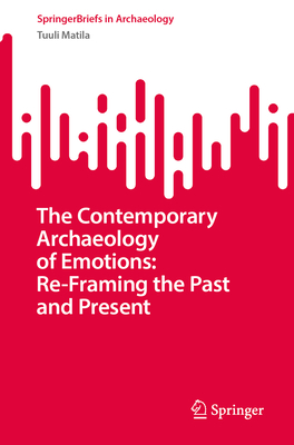 The Contemporary Archaeology of Emotions: Re-Framing the Past and Present-cover