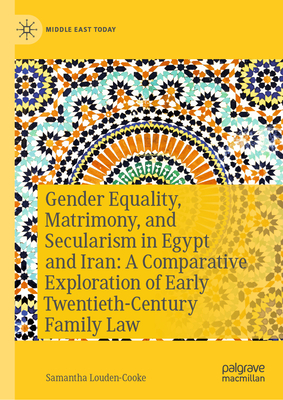 Gender Equality, Matrimony, and Secularism in Egypt and Iran: A Comparative Exploration of Early Twentieth-Century Family Law-cover