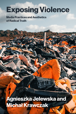 Exposing Violence: Media Practices and Aesthetics of Radical Truth-cover