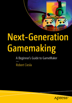 Next-Generation Gamemaking: A Beginner's Guide to Gamemaker-cover