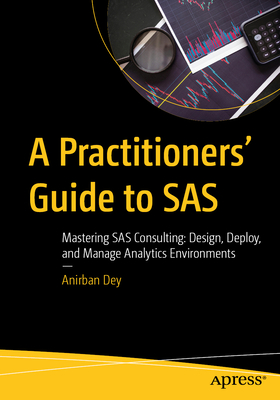A Practitioners' Guide to SAS: Mastering SAS Consulting: Design, Deploy, and Manage Analytics Environments-cover