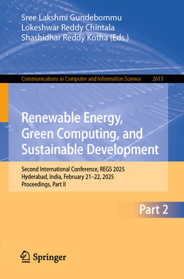 Renewable Energy, Green Computing, and Sustainable Development: Second International Conference, Regs 2025, Hyderabad, India, February 21-22, 2025, Pr-cover