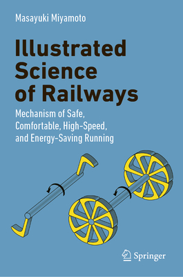 Illustrated Science of Railways: Mechanism of Safe, Comfortable, High-Speed, and Energy-Saving Running-cover