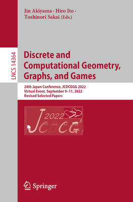 Discrete and Computational Geometry, Graphs, and Games: 24th Japanese Conference, Jcdcggg 2022, Virtual Event, September 9-11, 2022, Revised Selected-cover