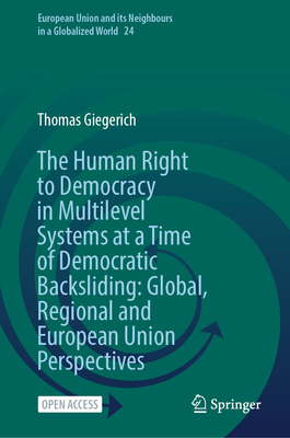 The Human Right to Democracy in Multilevel Systems at a Time of Democratic Backsliding: Global, Regional and European Union Perspectives-cover