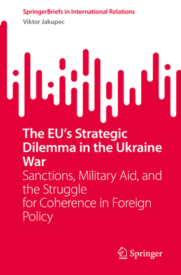 The Eu's Strategic Dilemma in the Ukraine War: Sanctions, Military Aid, and the Struggle for Coherence in Foreign Policy-cover