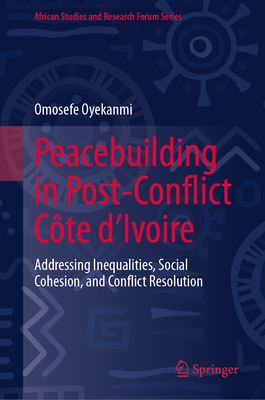 Peacebuilding in Post-Conflict Côte d'Ivoire: Addressing Inequalities, Social Cohesion, and Conflict Resolution-cover