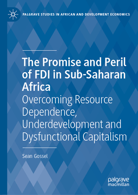 The Promise and Peril of FDI in Sub-Saharan Africa: Overcoming Resource Dependence, Underdevelopment and Dysfunctional Capitalism-cover