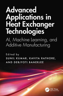 Advanced Applications in Heat Exchanger Technologies: Ai, Machine Learning, and Additive Manufacturing-cover